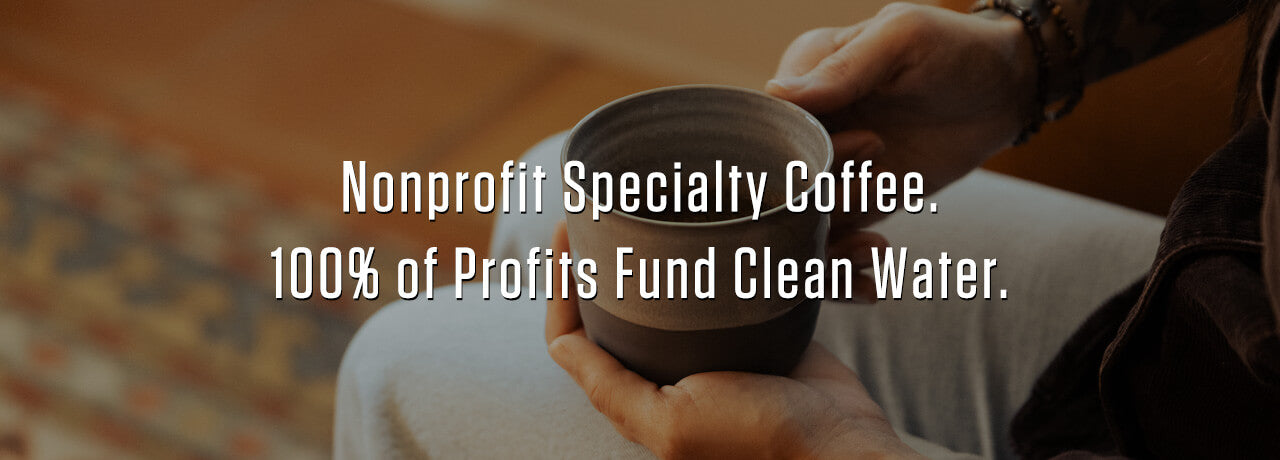 Nonprofit Specialty Coffee. Funds Clean Water.